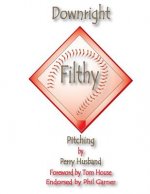 Downright Filthy Pitching Book 1: The Science of Effective Velocity