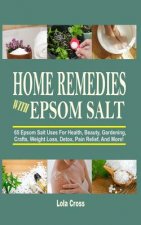 Home Remedies With Epsom Salt: 65 Epsom Salt Uses For Health, Beauty, Gardening, Crafts, Weight Loss, Detox, Pain Relief, And More!