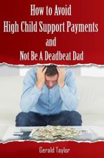How to Avoid High Child Support Payments and Not be a Deadbeat Dad