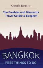 Bangkok: Free Things to Do: The Freebies and Discounts Travel Guide to Bangkok