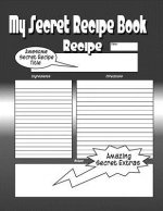 My Secret Recipe Book: The Worlds Greatest Secret Recipe Book You Now Want!