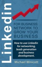 Linkedin for Business: Network to Grow your Business: How to use Linkedin for networking, leads generation and business development.