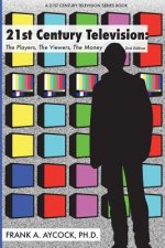 21st Century Television: The Players, The Viewers, The Money: 2nd edition
