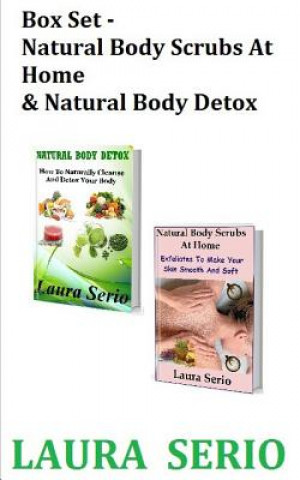 Box Set: Natural Body Scrubs At Home & Natural Body Detox: (Body Detox, Body Scrub, Detoxification, Exfoliants, Natural Body Sc