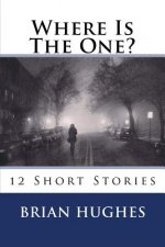 Where Is The One?: 12 Short Stories