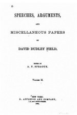 Speeches, arguments and miscellaneous papers of David Dudley Field