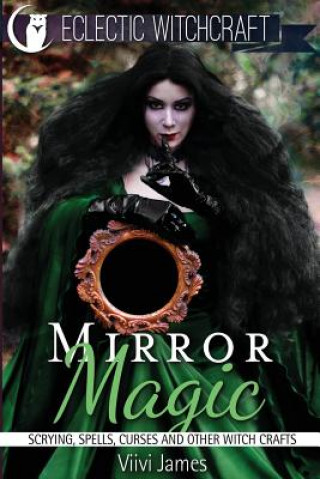 Mirror Magic (Scrying, Spells, Curses and Other Witch Crafts) (VIIVI James)(Puha kötésű)
