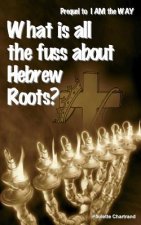 What is all the fuss about Hebrew Roots?: Prequel to I AM the WAY