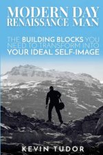 Modern Day Renaissance Man: The building blocks you need to transform into your ideal self-image.