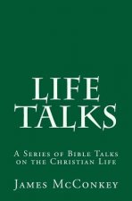 Life Talks: A Series of Bible Talks on the Christian Life