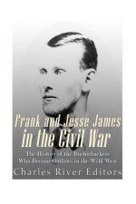 Frank and Jesse James in the Civil War: The History of the Bushwhackers Who Became Outlaws of the Wild West