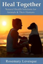 Heal Together: Natural Health Solutions for Animals and Their Humans