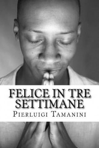 Felice in tre settimane: saggio breve ed essenziale sul pensiero positivo e la crescita personale basato sulla meditazione trascendentale, sull