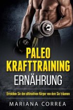 Paleo KRAFTTRAINING ERNAHRUNG: Erreichen Sie den ultimativen Korper von dem Sie traumen