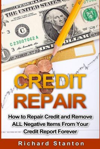 Credit Repair: How To Repair Credit And Remove ALL Negative Items From Your Credit Report Forever