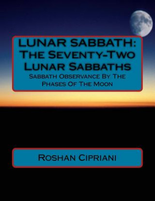 Lunar Sabbath: The Seventy-Two Lunar Sabbaths: Sabbath Observance By The Phases Of The Moon