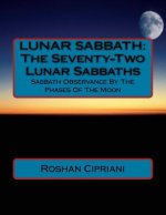 Lunar Sabbath: The Seventy-Two Lunar Sabbaths: Sabbath Observance By The Phases Of The Moon