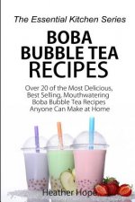 Boba Bubble Tea Recipes: Over 20 of the Most Delicious, Best Selling, Mouthwatering Boba Bubble Tea Recipes Anyone Can Make at Home