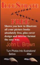 Illustrate Free: Shows you how to illustrate all your picture books absolutely free, plus cover design, and interior format, the easy w