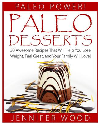Paleo Desserts: 30 Awesome Recipes That Will Help You Lose Weight, Feel Great, And Your Family Will Love