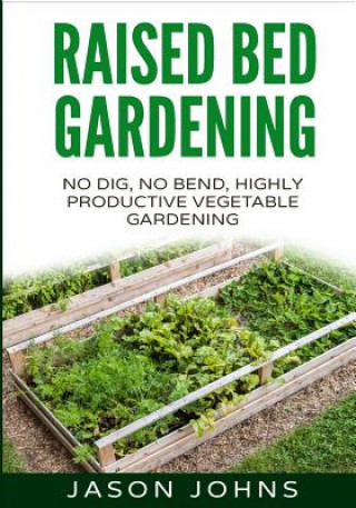Raised Bed Gardening - A Guide To Growing Vegetables In Raised Beds (Jason Johns)(Miękka)