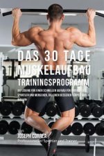 Das 30 Tage-Muskelaufbau-Trainingsprogramm: Die Losung fur einen schnellen Aufbau fur Bodybuilder, Sportler und Menschen, die einen besseren Korper ha
