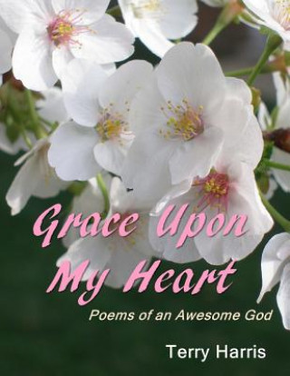 Grace Upon My Heart: Poems of an Awesome God