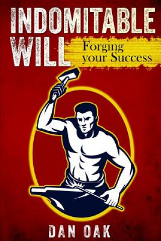 Indomitable Will: Forging your Success