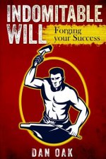 Indomitable Will: Forging your Success