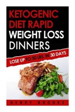 Ketogenic Diet Rapid Weight Loss Dinners: Lose Up To 30 Lbs. In 30 Days