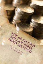 The 60 Second Millionaires Mind Method: The Fast Way To Manifest Wealth