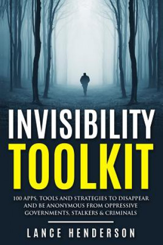 Invisibility Toolkit - 100 Ways to Disappear From Oppressive Governments, Stalke: How to Disappear and Be Invisible Internationally