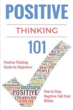 Positive Thinking 101: Positive Thinking for Beginners - Positive Thinking Guide - How to stop Negative Thinking