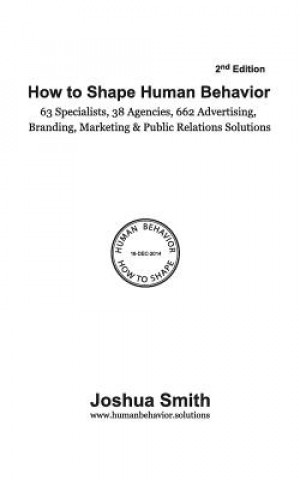 How To Shape Human Behavior (2nd Edition): 63 Specialists. 38 Agencies. 662 Advertising, Branding, Marketing & Public Relations Solutions