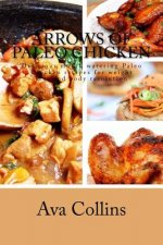 Arrows of Paleo Chicken: Delicious mouth watering Paleo Chicken recipes for weight loss and body resolution