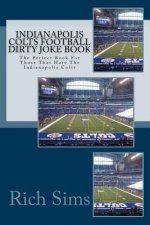 Indianapolis Colts Football Dirty Joke Book: The Perfect Book For Those That Hate The Indianapolis Colts