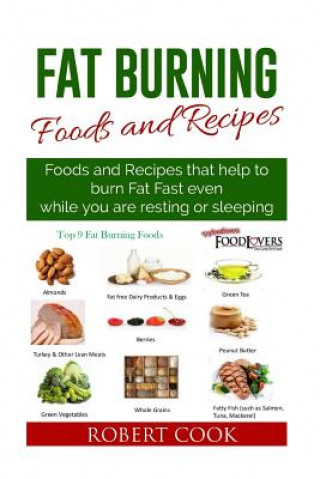 Fat Burning Foods and Recipes: Foods and Recipes That Help to Burn Fat Fast Even While You Are Resting or Sleeping