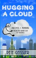 Hugging A Cloud: Profits + Meaning From the Human Side of Business