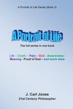 A Portrait of Life: Life - Death - Pain - Evil - Awareness - Meaning- God - and much more -