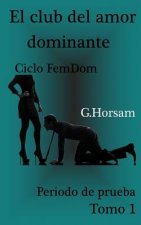 El club del amor dominante - Tomo 1: Periodo de prueba: Ciclo FemDom