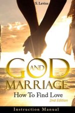 God & Marriage: How To Find Love: Instruction Manual