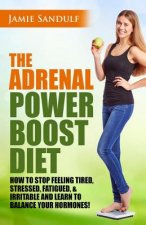 The Adrenal Reset Power Boost Diet: How to Stop Feeling Tired, Stressed, Fatigued & Irritable and Learn to Balance Your Hormones!