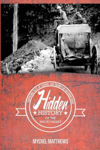 Hidden History of the Magic Valley: Surprising Tales of Turmoil and Triumph in Southern Idaho