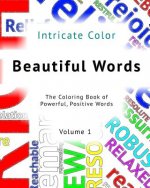 Beautiful Words: Volume 1 - Intricate Color: The Coloring Book of Powerful, Positive Words