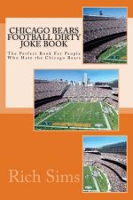 Chicago Bears Football Dirty Joke Book: The Perfect Book For People Who Hate the Chicago Bears