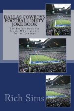 Dallas Cowboys Football Dirty Joke Book: The Perfect Book For People Who Hate the Dallas Cowboys