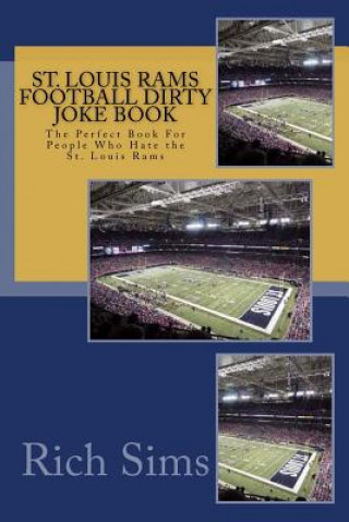 St. Louis Rams Football Dirty Joke Book: The Perfect Book For People Who Hate the St. Louis Rams