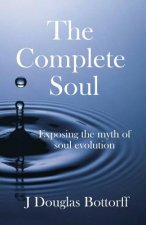 The Complete Soul: Exposing the Myth of Soul Evolution