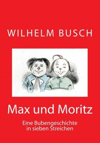 Max Und Moritz: Eine Bubengeschichte in Sieben Streichen