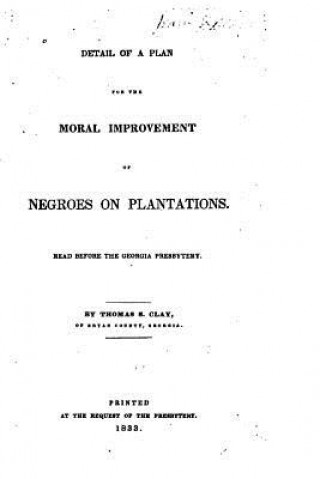 Detail of a Plan for the Moral Improvement of Negroes on Plantations, Read Before the Georgia Presbytery
